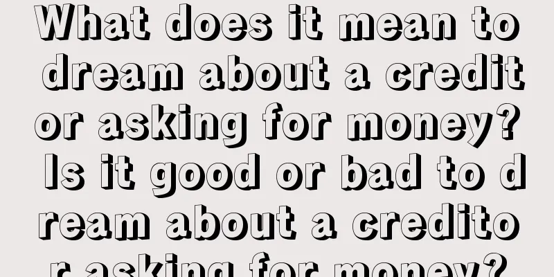 What does it mean to dream about a creditor asking for money? Is it good or bad to dream about a creditor asking for money?