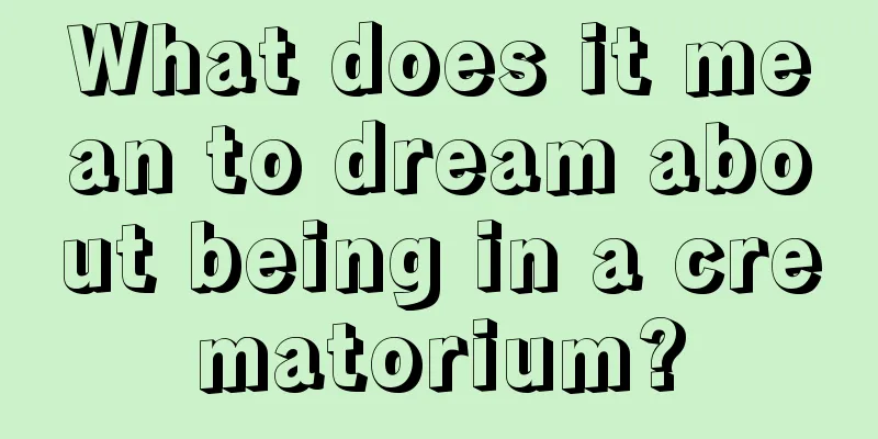 What does it mean to dream about being in a crematorium?