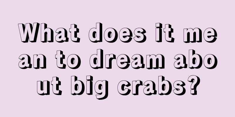 What does it mean to dream about big crabs?