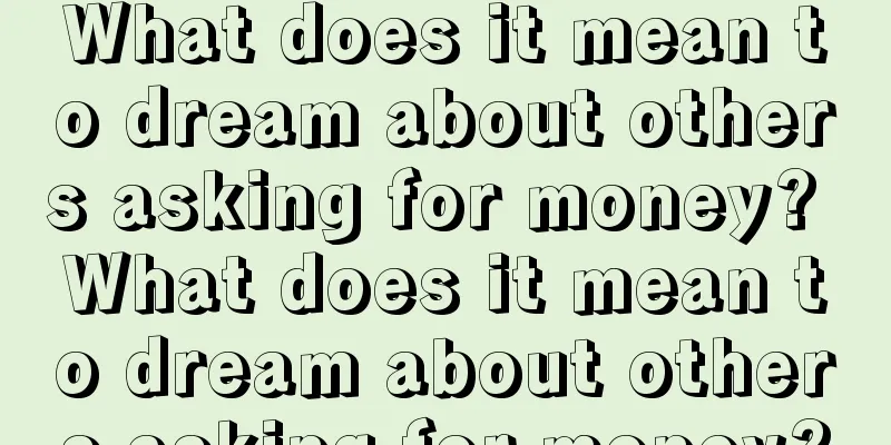 What does it mean to dream about others asking for money? What does it mean to dream about others asking for money?