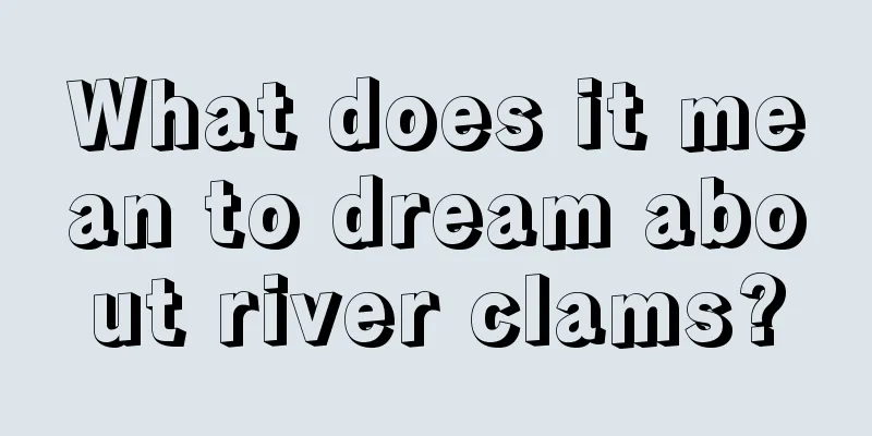 What does it mean to dream about river clams?