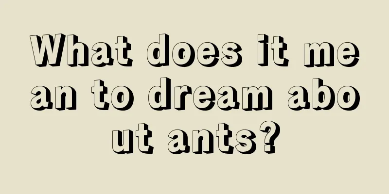 What does it mean to dream about ants?