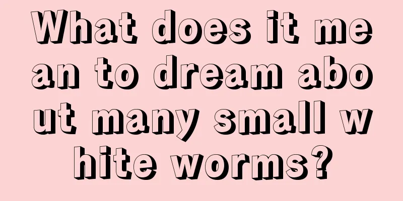 What does it mean to dream about many small white worms?