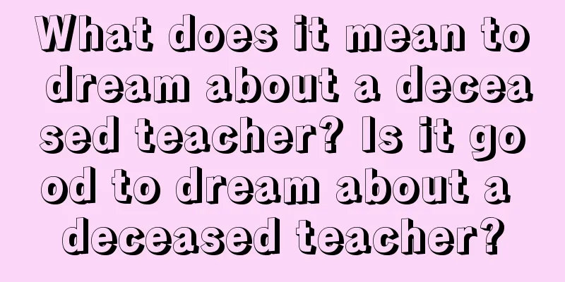 What does it mean to dream about a deceased teacher? Is it good to dream about a deceased teacher?