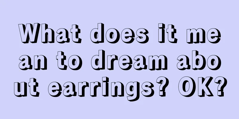 What does it mean to dream about earrings? OK?