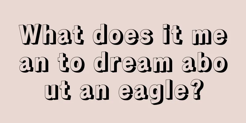 What does it mean to dream about an eagle?