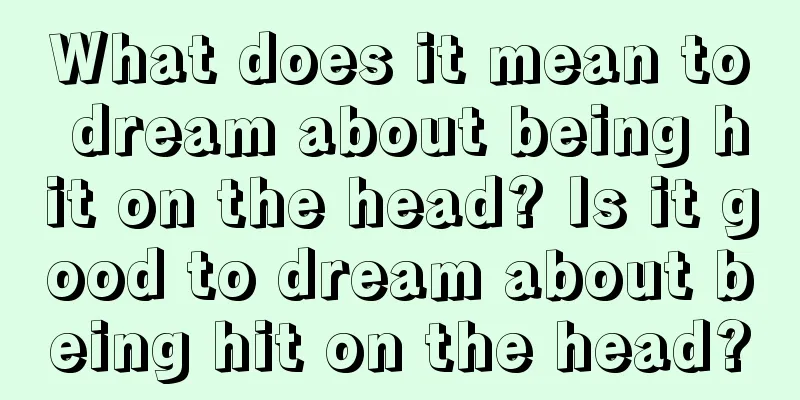 What does it mean to dream about being hit on the head? Is it good to dream about being hit on the head?