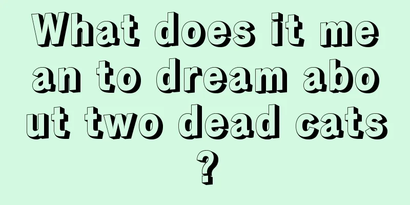 What does it mean to dream about two dead cats?