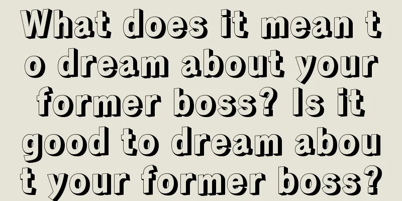 What does it mean to dream about your former boss? Is it good to dream about your former boss?