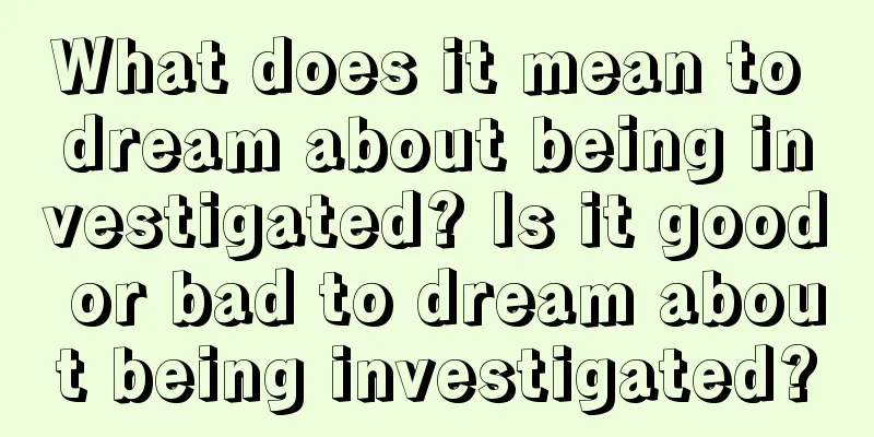 What does it mean to dream about being investigated? Is it good or bad to dream about being investigated?