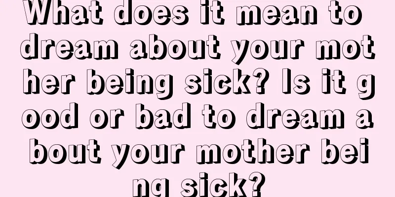 What does it mean to dream about your mother being sick? Is it good or bad to dream about your mother being sick?