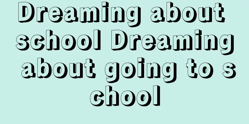 Dreaming about school Dreaming about going to school