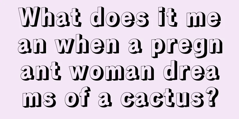 What does it mean when a pregnant woman dreams of a cactus?