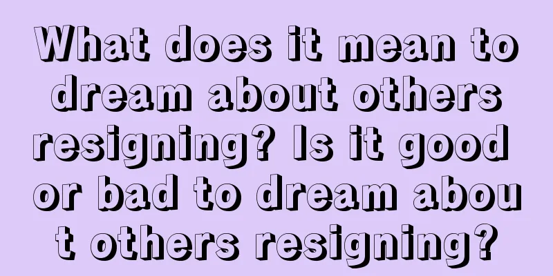 What does it mean to dream about others resigning? Is it good or bad to dream about others resigning?