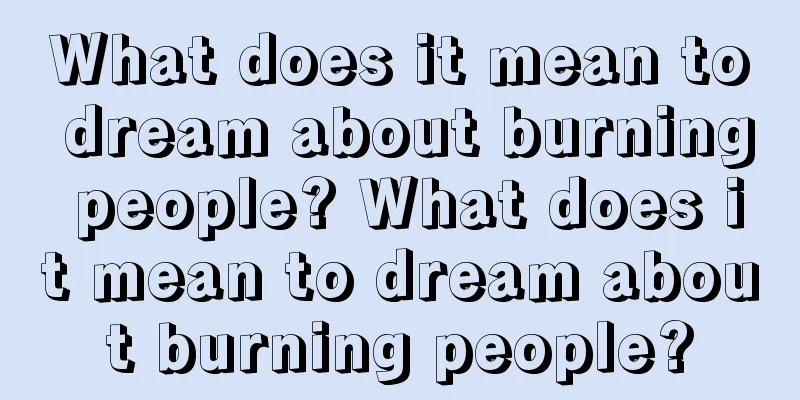 What does it mean to dream about burning people? What does it mean to dream about burning people?