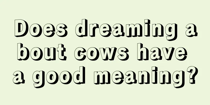 Does dreaming about cows have a good meaning?