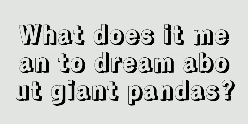 What does it mean to dream about giant pandas?