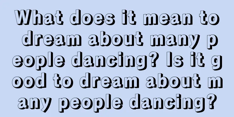 What does it mean to dream about many people dancing? Is it good to dream about many people dancing?