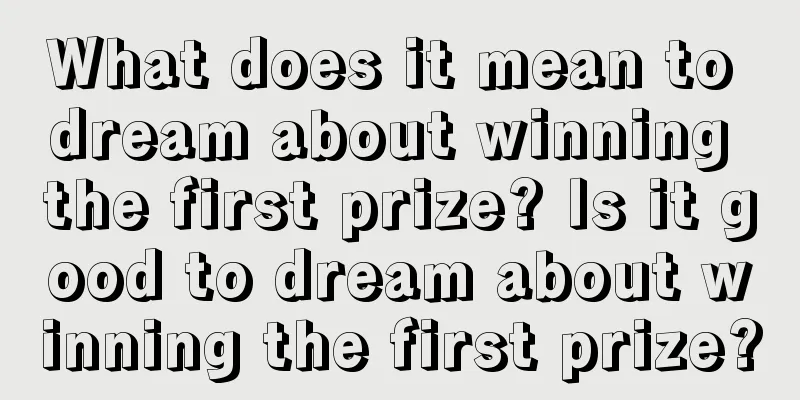 What does it mean to dream about winning the first prize? Is it good to dream about winning the first prize?