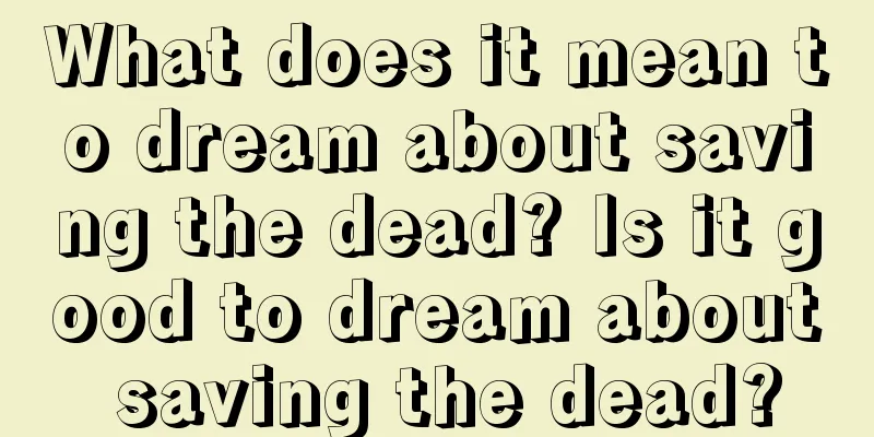 What does it mean to dream about saving the dead? Is it good to dream about saving the dead?