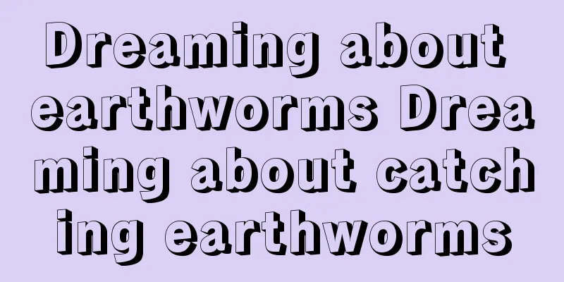 Dreaming about earthworms Dreaming about catching earthworms