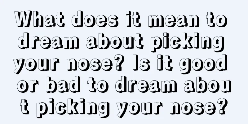 What does it mean to dream about picking your nose? Is it good or bad to dream about picking your nose?