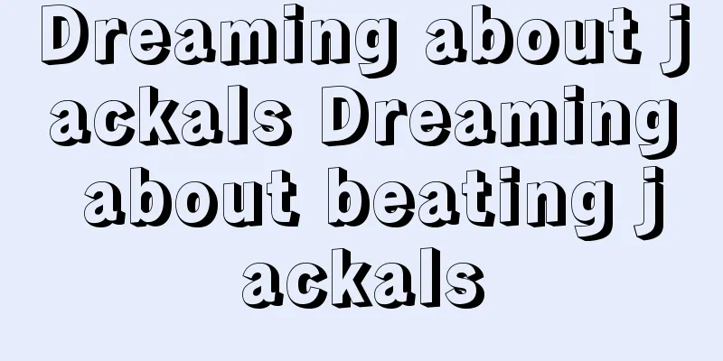 Dreaming about jackals Dreaming about beating jackals