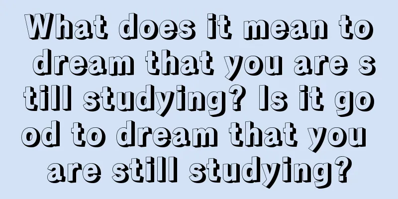 What does it mean to dream that you are still studying? Is it good to dream that you are still studying?