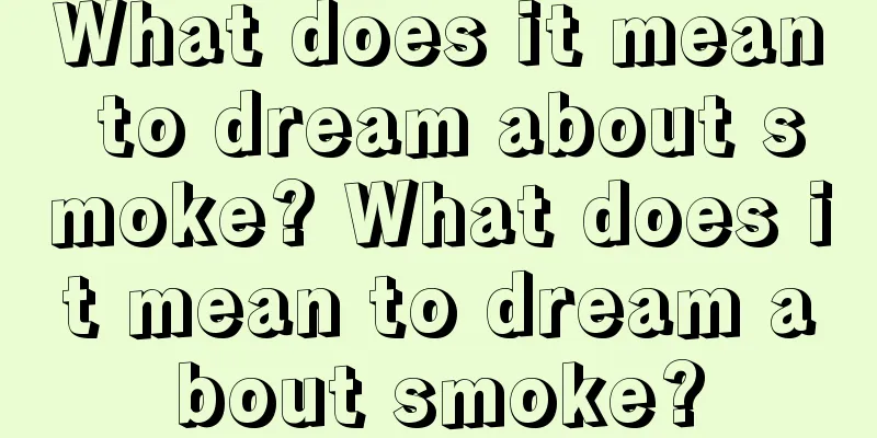 What does it mean to dream about smoke? What does it mean to dream about smoke?