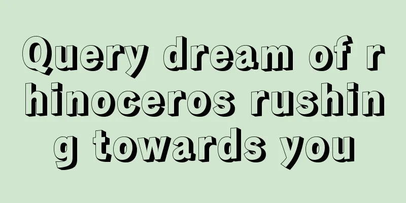 Query dream of rhinoceros rushing towards you