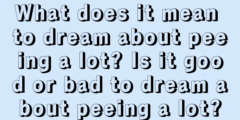 What does it mean to dream about peeing a lot? Is it good or bad to dream about peeing a lot?