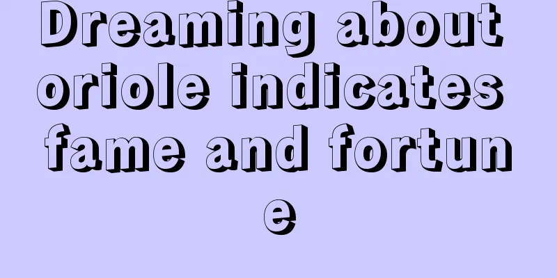 Dreaming about oriole indicates fame and fortune