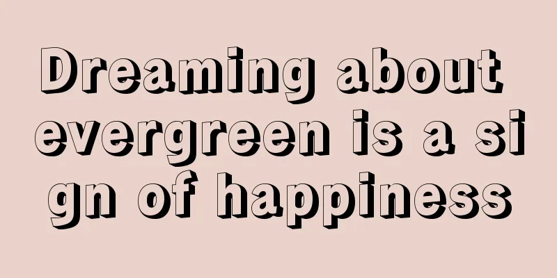 Dreaming about evergreen is a sign of happiness