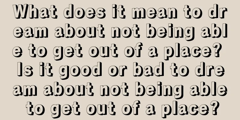 What does it mean to dream about not being able to get out of a place? Is it good or bad to dream about not being able to get out of a place?