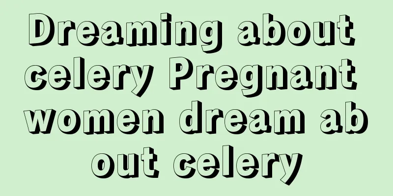 Dreaming about celery Pregnant women dream about celery