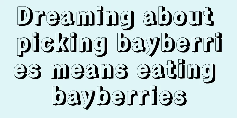 Dreaming about picking bayberries means eating bayberries