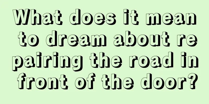 What does it mean to dream about repairing the road in front of the door?