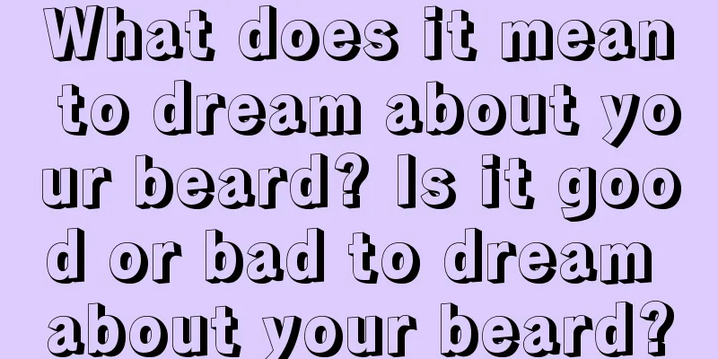 What does it mean to dream about your beard? Is it good or bad to dream about your beard?