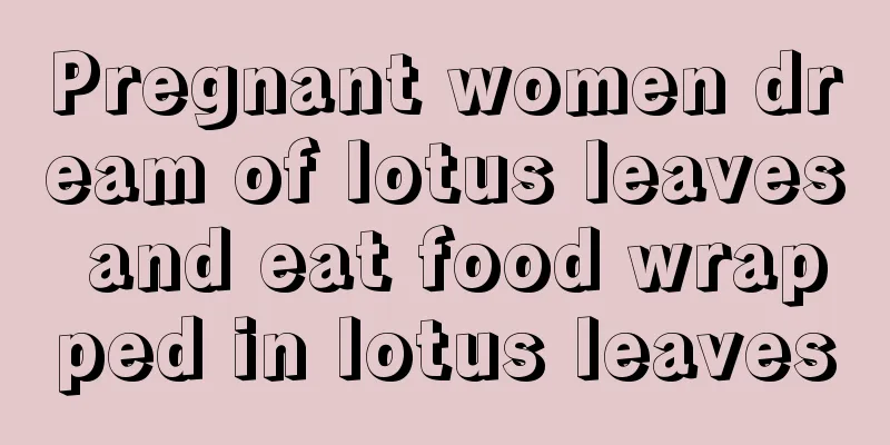 Pregnant women dream of lotus leaves and eat food wrapped in lotus leaves