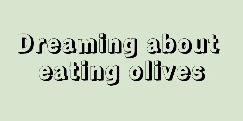 Dreaming about eating olives