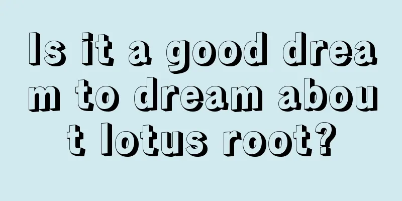 Is it a good dream to dream about lotus root?