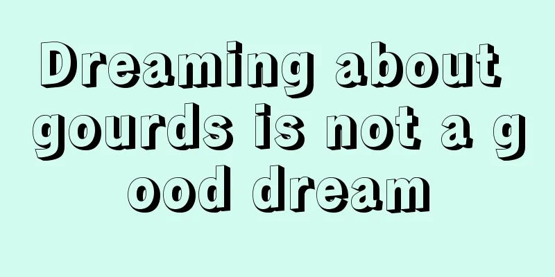 Dreaming about gourds is not a good dream