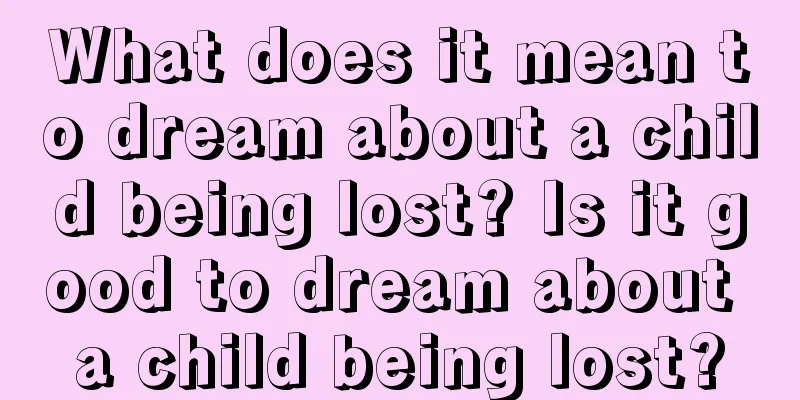 What does it mean to dream about a child being lost? Is it good to dream about a child being lost?