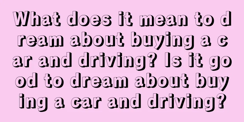 What does it mean to dream about buying a car and driving? Is it good to dream about buying a car and driving?