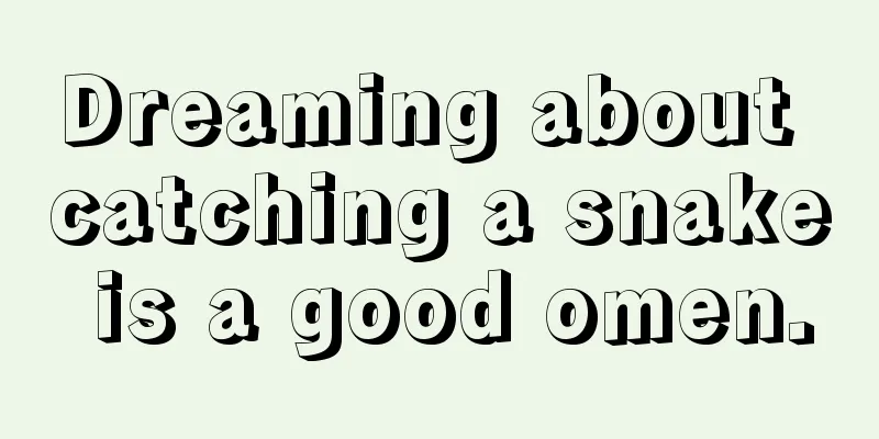 Dreaming about catching a snake is a good omen.