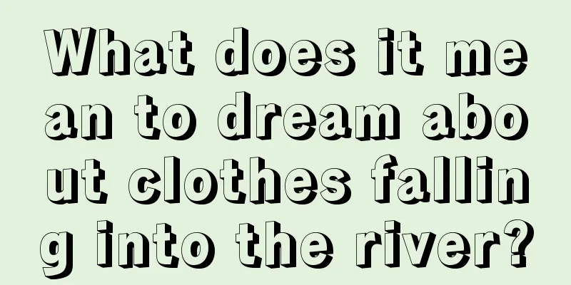 What does it mean to dream about clothes falling into the river?