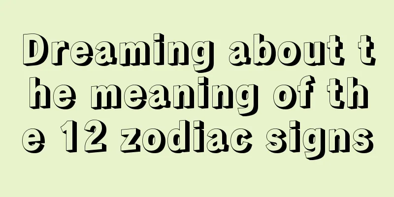 Dreaming about the meaning of the 12 zodiac signs