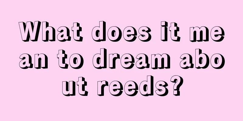 What does it mean to dream about reeds?