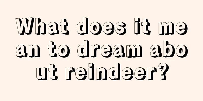 What does it mean to dream about reindeer?