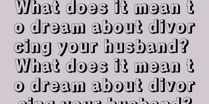 What does it mean to dream about divorcing your husband? What does it mean to dream about divorcing your husband?